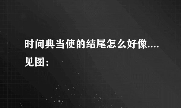 时间典当使的结尾怎么好像....见图：