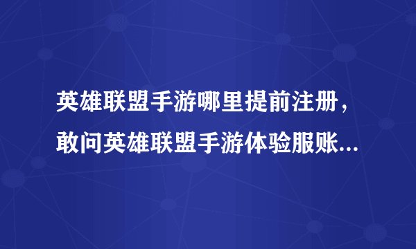 英雄联盟手游哪里提前注册，敢问英雄联盟手游体验服账号怎么申请