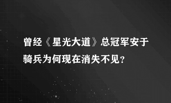 曾经《星光大道》总冠军安于骑兵为何现在消失不见？