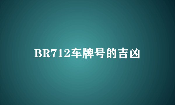 BR712车牌号的吉凶