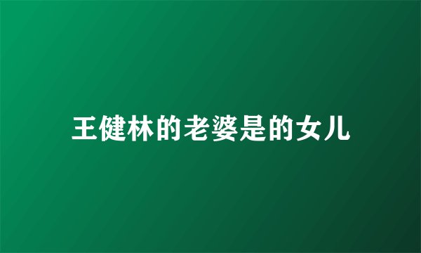 王健林的老婆是的女儿