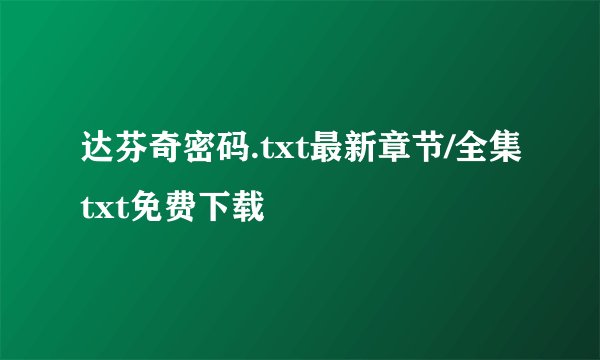 达芬奇密码.txt最新章节/全集txt免费下载