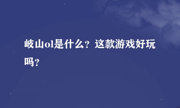 岐山ol是什么？这款游戏好玩吗？