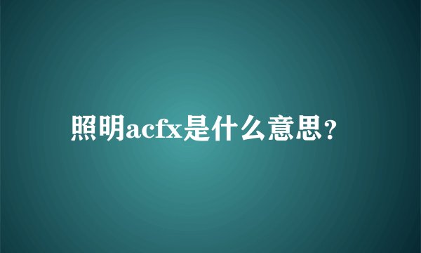 照明acfx是什么意思？