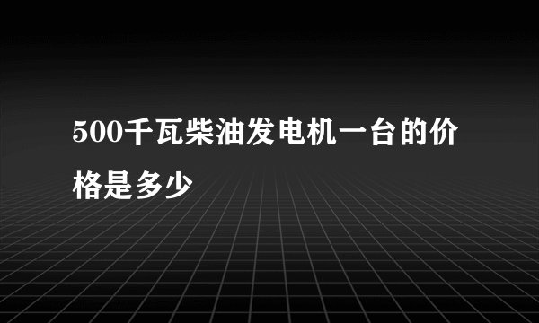 500千瓦柴油发电机一台的价格是多少