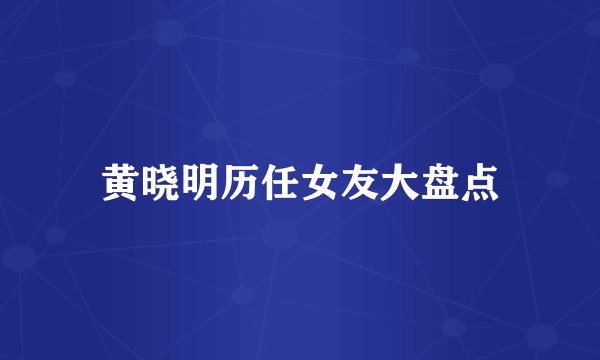 黄晓明历任女友大盘点