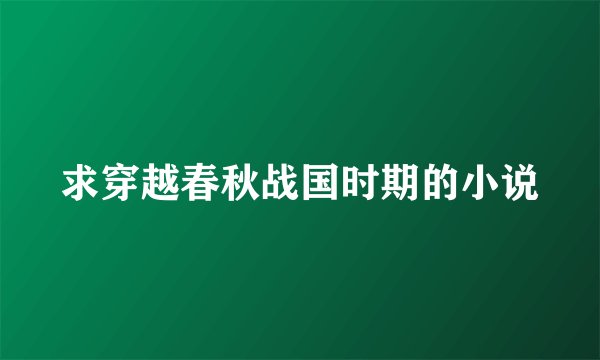 求穿越春秋战国时期的小说