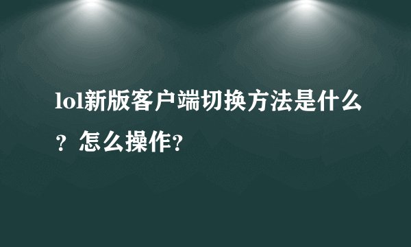 lol新版客户端切换方法是什么？怎么操作？