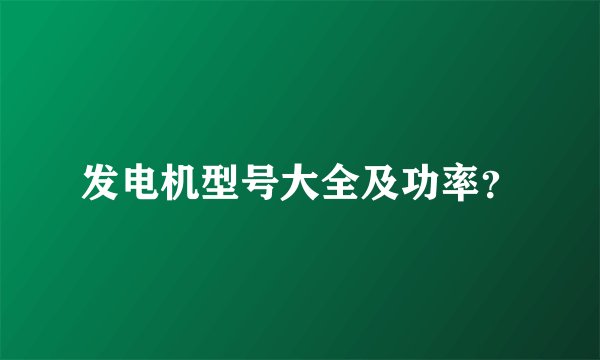 发电机型号大全及功率？