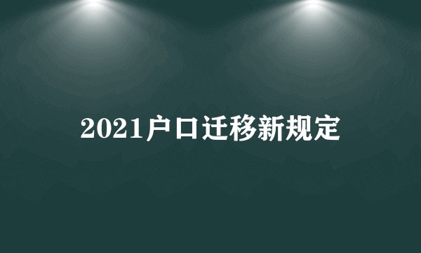 2021户口迁移新规定