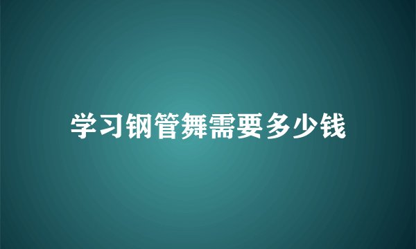 学习钢管舞需要多少钱
