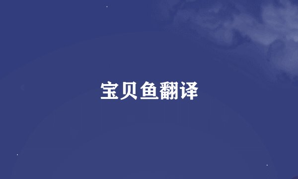 宝贝鱼翻译