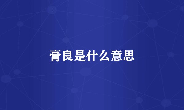 膏良是什么意思