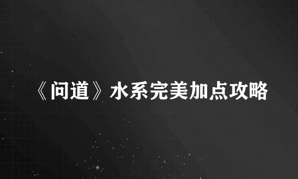 《问道》水系完美加点攻略