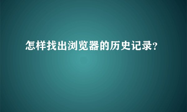 怎样找出浏览器的历史记录？