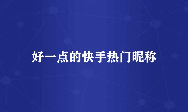 好一点的快手热门昵称