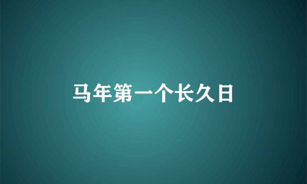 马年第一个长久日