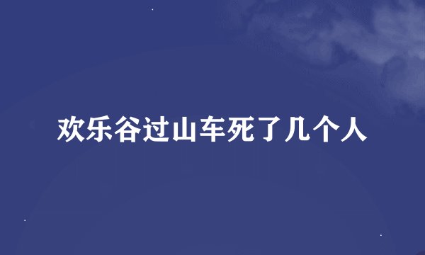 欢乐谷过山车死了几个人