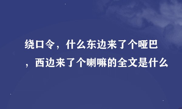 绕口令,什么东边来了个哑巴,西边来了个喇嘛的全文是什么