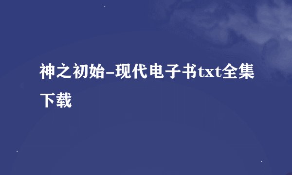 神之初始-现代电子书txt全集下载