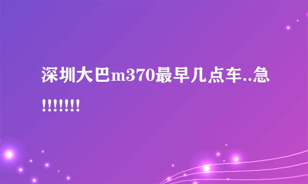深圳大巴m370最早几点车..急!!!!!!!