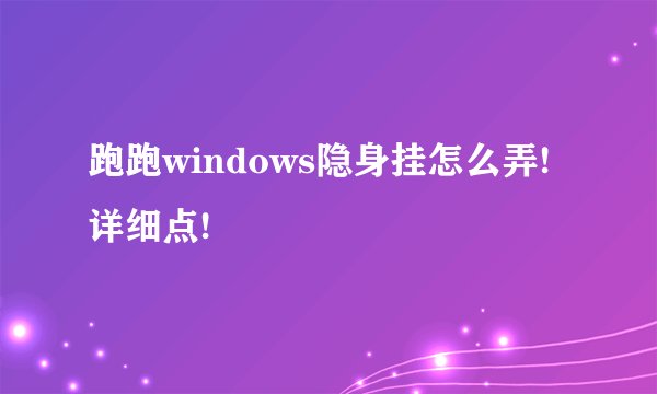 跑跑windows隐身挂怎么弄!详细点!