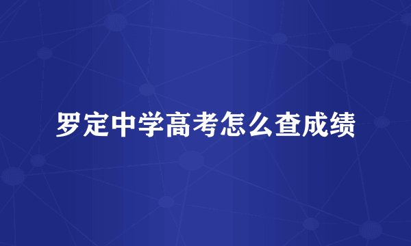罗定中学高考怎么查成绩