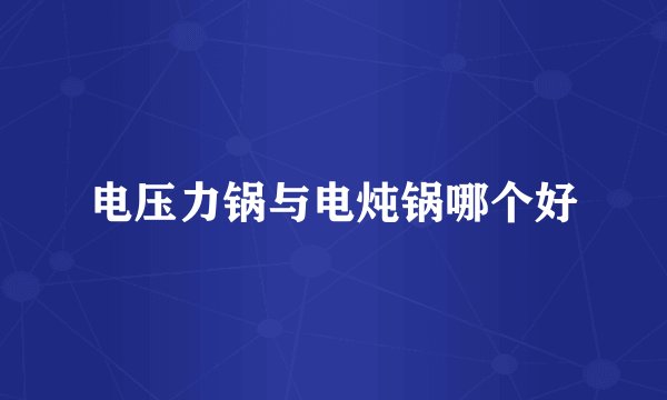 电压力锅与电炖锅哪个好