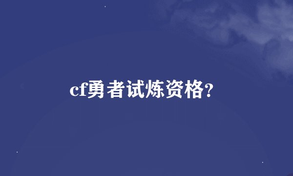 cf勇者试炼资格？