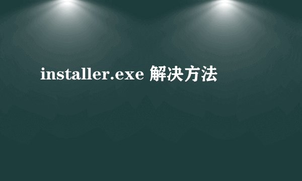 installer.exe 解决方法