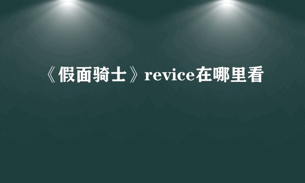 《假面骑士》revice在哪里看