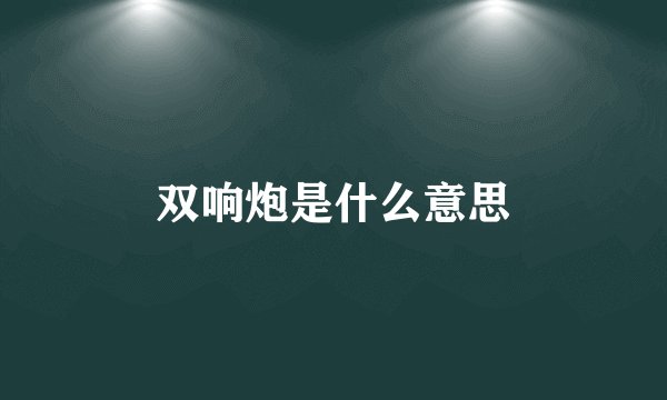 双响炮是什么意思