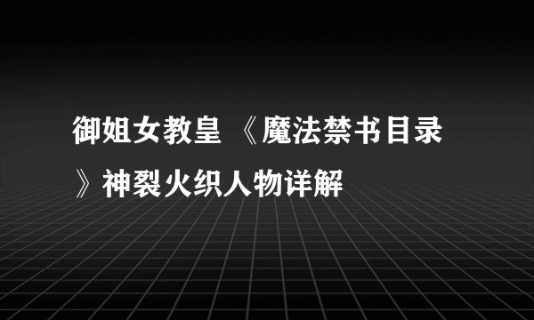 御姐女教皇 《魔法禁书目录》神裂火织人物详解