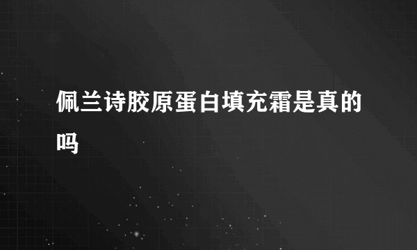 佩兰诗胶原蛋白填充霜是真的吗