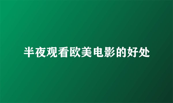 半夜观看欧美电影的好处