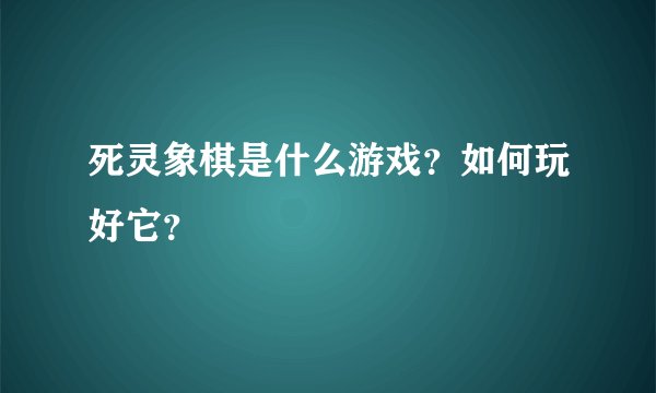 死灵象棋是什么游戏？如何玩好它？