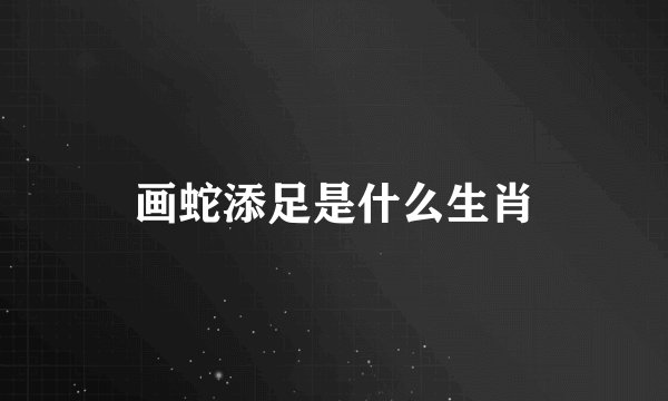 画蛇添足是什么生肖