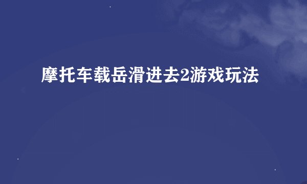 摩托车载岳滑进去2游戏玩法