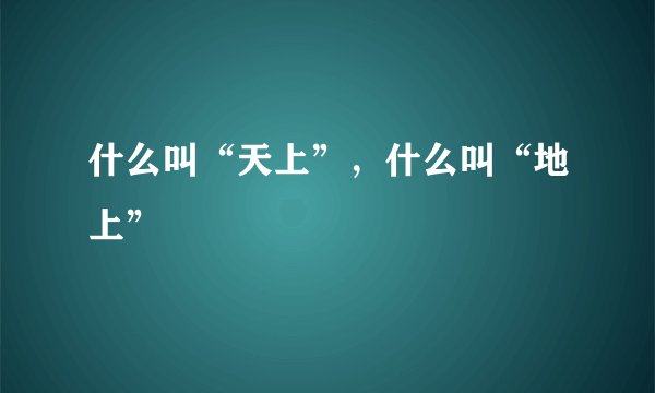 什么叫“天上”,什么叫“地上”