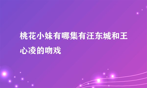 桃花小妹有哪集有汪东城和王心凌的吻戏