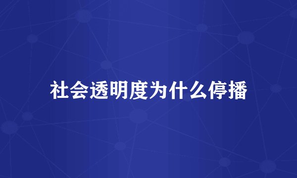 社会透明度为什么停播