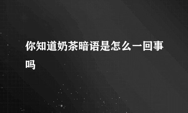 你知道奶茶暗语是怎么一回事吗