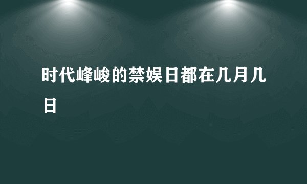 时代峰峻的禁娱日都在几月几日