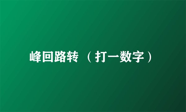 峰回路转 （打一数字）