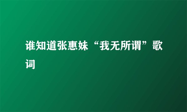 谁知道张惠妹“我无所谓”歌词