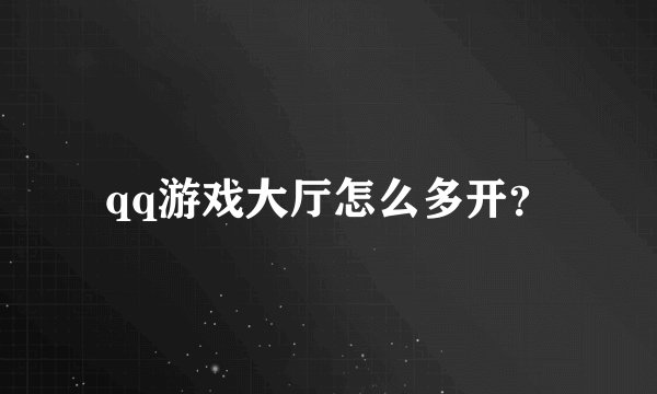 qq游戏大厅怎么多开？