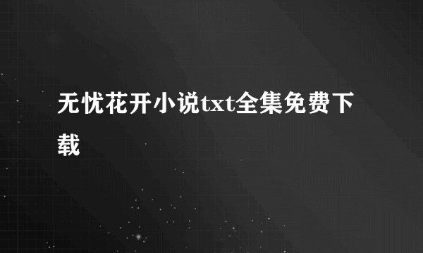 无忧花开小说txt全集免费下载