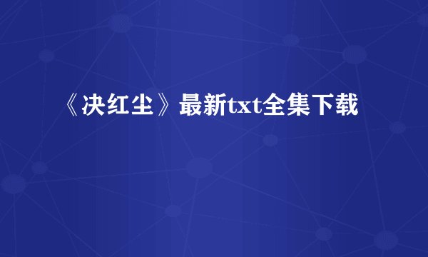 《决红尘》最新txt全集下载