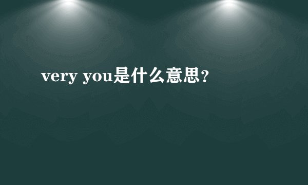 very you是什么意思？