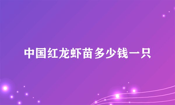 中国红龙虾苗多少钱一只
